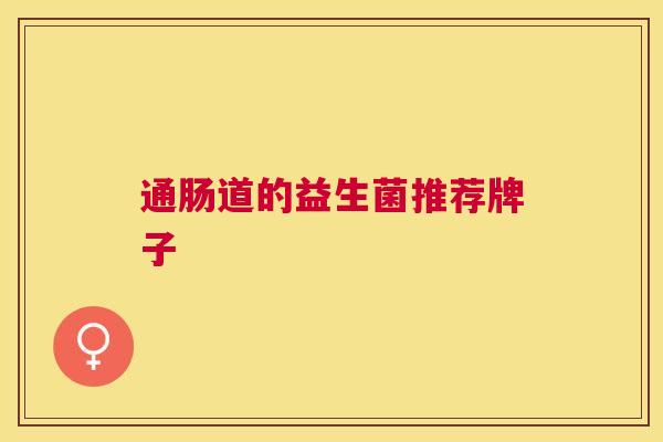 通肠道的益生菌推荐牌子
