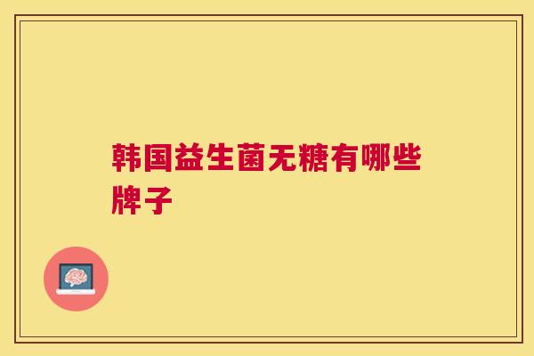 韩国益生菌无糖有哪些牌子