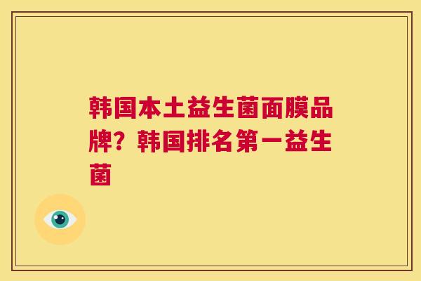 韩国本土益生菌面膜品牌？韩国排名第一益生菌