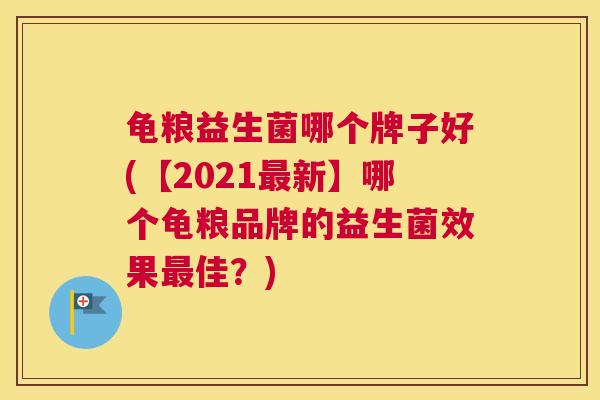 龟粮益生菌哪个牌子好(【2021最新】哪个龟粮品牌的益生菌效果最佳？)