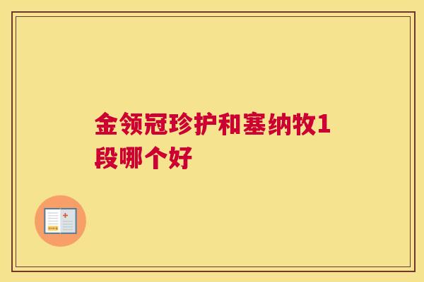 金领冠珍护和塞纳牧1段哪个好