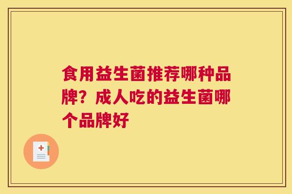 食用益生菌推荐哪种品牌？成人吃的益生菌哪个品牌好
