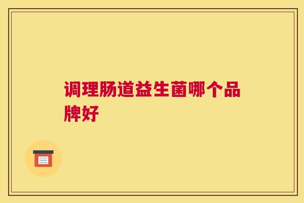 调理肠道益生菌哪个品牌好