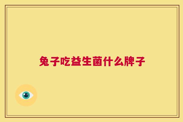 兔子吃益生菌什么牌子