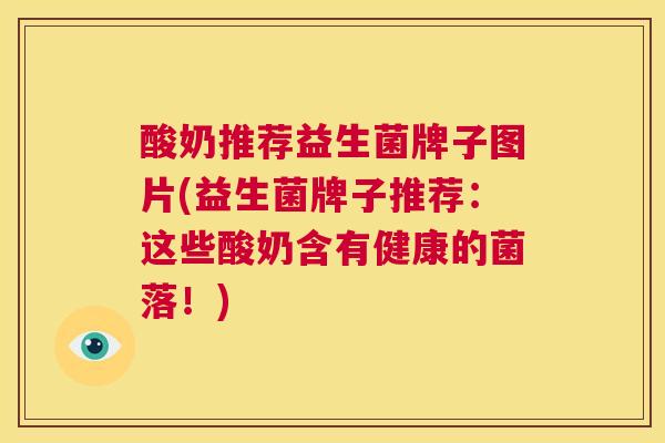 酸奶推荐益生菌牌子图片(益生菌牌子推荐：这些酸奶含有健康的菌落！)