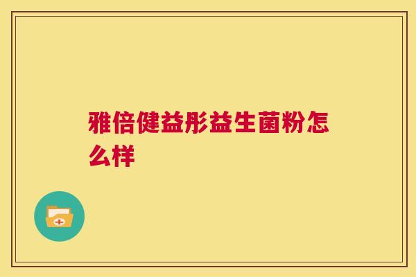 雅倍健益彤益生菌粉怎么样