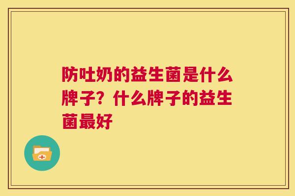 防吐奶的益生菌是什么牌子？什么牌子的益生菌最好