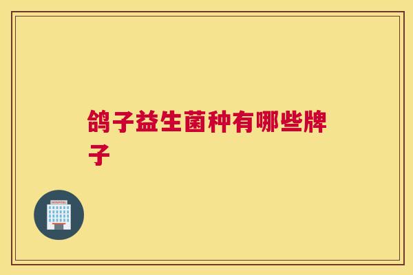 鸽子益生菌种有哪些牌子