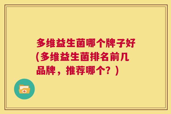 多维益生菌哪个牌子好(多维益生菌排名前几品牌，推荐哪个？)