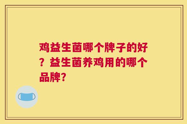 鸡益生菌哪个牌子的好？益生菌养鸡用的哪个品牌？