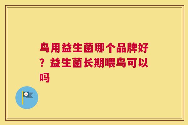 鸟用益生菌哪个品牌好？益生菌长期喂鸟可以吗