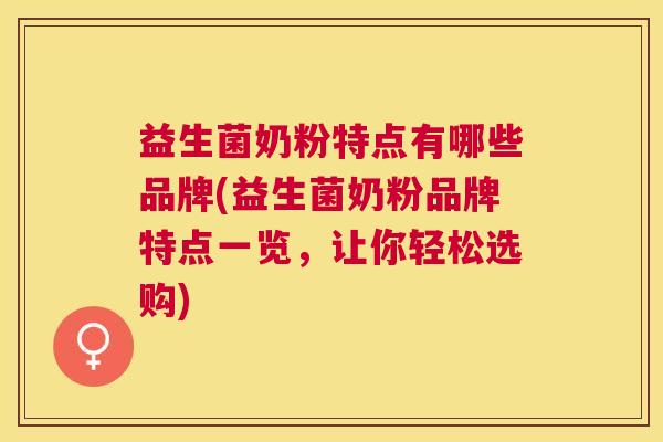 益生菌奶粉特点有哪些品牌(益生菌奶粉品牌特点一览，让你轻松选购)