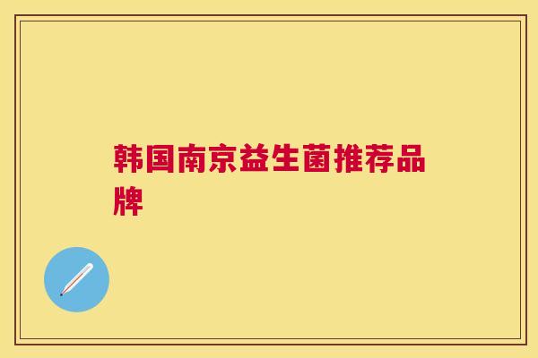 韩国南京益生菌推荐品牌