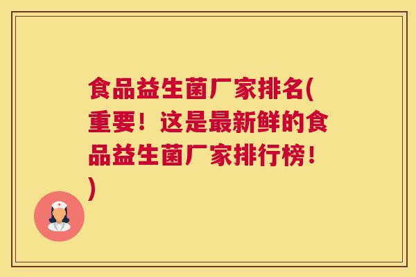 食品益生菌厂家排名(重要！这是最新鲜的食品益生菌厂家排行榜！)