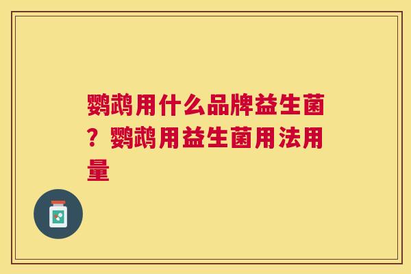 鹦鹉用什么品牌益生菌？鹦鹉用益生菌用法用量