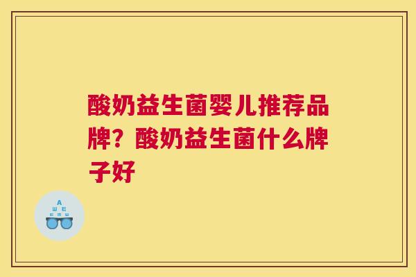 酸奶益生菌婴儿推荐品牌？酸奶益生菌什么牌子好