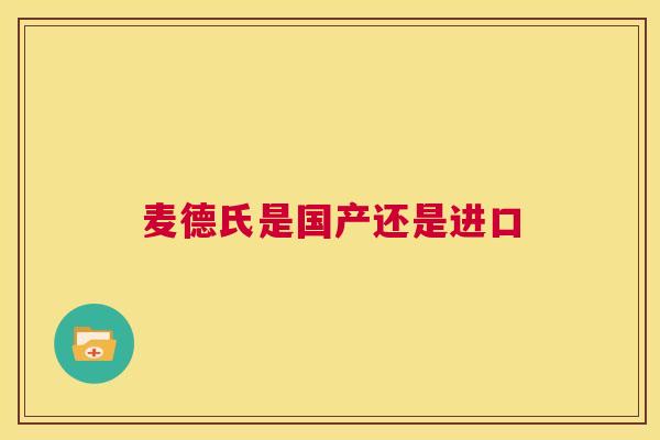麦德氏是国产还是进口