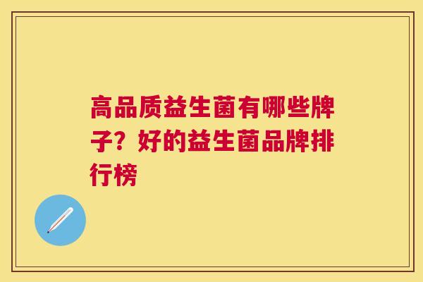 高品质益生菌有哪些牌子？好的益生菌品牌排行榜