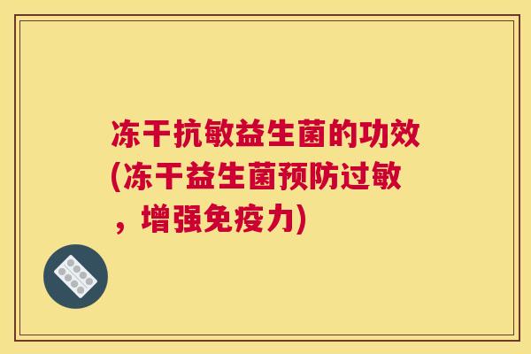 冻干抗敏益生菌的功效(冻干益生菌预防过敏，增强免疫力)
