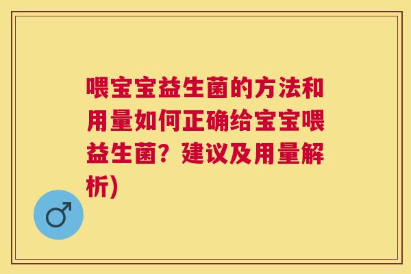 喂宝宝益生菌的方法和用量如何正确给宝宝喂益生菌？建议及用量解析)