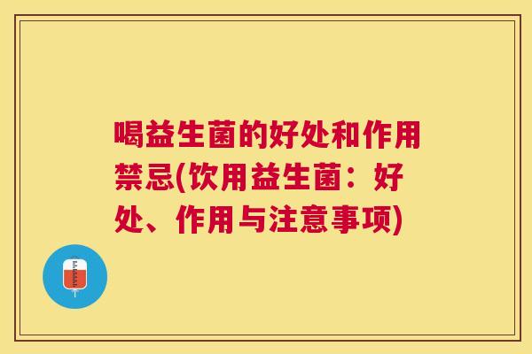喝益生菌的好处和作用禁忌(饮用益生菌：好处、作用与注意事项)