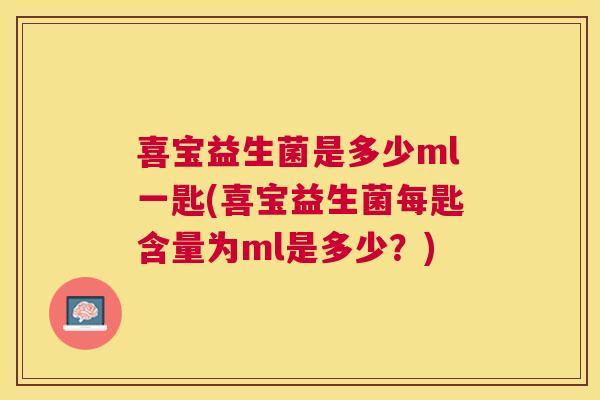 喜宝益生菌是多少ml一匙(喜宝益生菌每匙含量为ml是多少？)