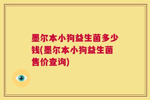墨尔本小狗益生菌多少钱(墨尔本小狗益生菌售价查询)