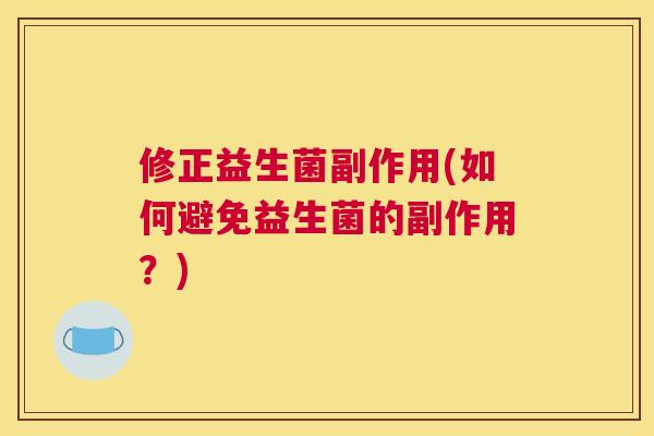 修正益生菌副作用(如何避免益生菌的副作用？)