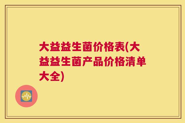 大益益生菌价格表(大益益生菌产品价格清单大全)