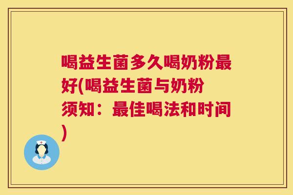 喝益生菌多久喝奶粉最好(喝益生菌与奶粉 须知：最佳喝法和时间)