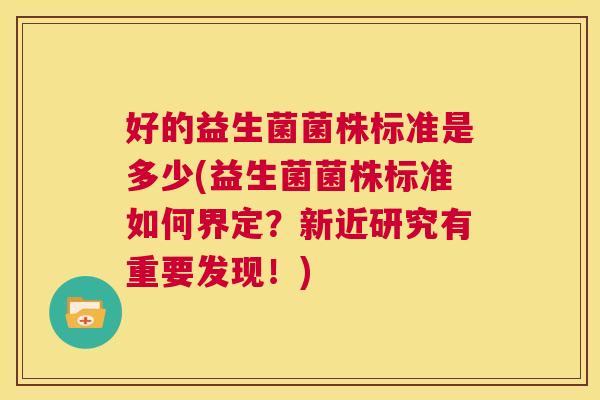 好的益生菌菌株标准是多少(益生菌菌株标准如何界定？新近研究有重要发现！)