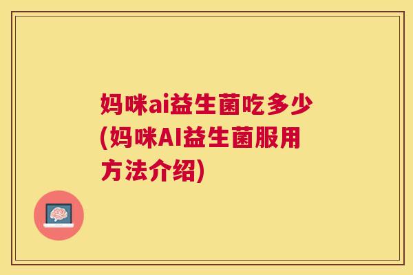 妈咪ai益生菌吃多少(妈咪AI益生菌服用方法介绍)
