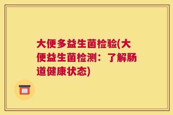 大便多益生菌检验(大便益生菌检测：了解肠道健康状态)