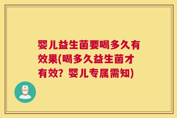 婴儿益生菌要喝多久有效果(喝多久益生菌才有效？婴儿专属需知)