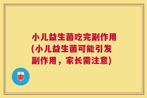 小儿益生菌吃完副作用(小儿益生菌可能引发副作用，家长需注意)