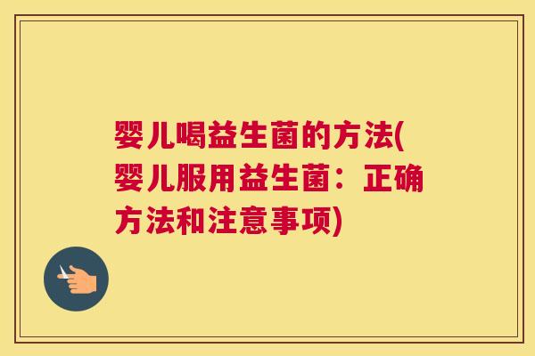 婴儿喝益生菌的方法(婴儿服用益生菌：正确方法和注意事项)