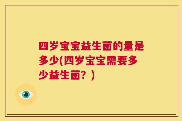 四岁宝宝益生菌的量是多少(四岁宝宝需要多少益生菌？)