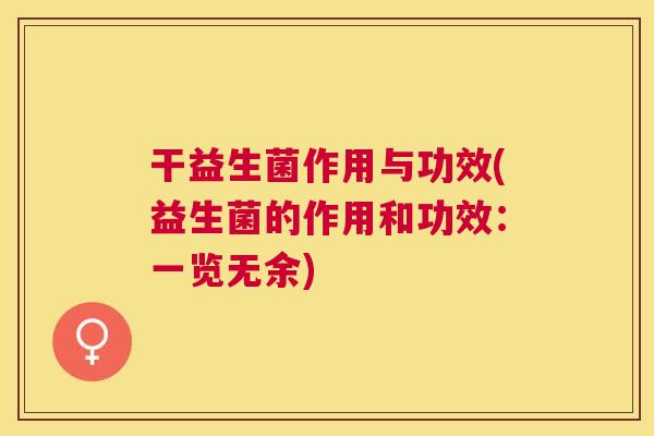 干益生菌作用与功效(益生菌的作用和功效：一览无余)