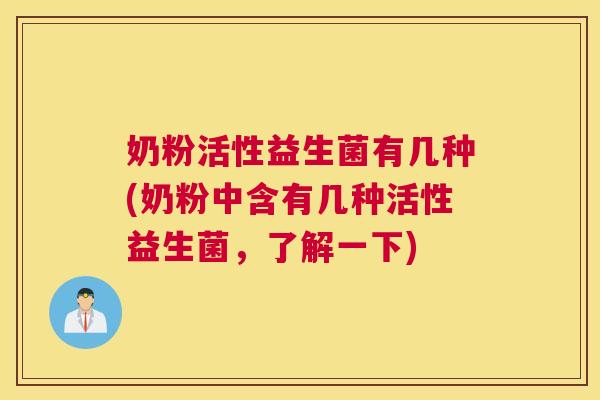 奶粉活性益生菌有几种(奶粉中含有几种活性益生菌，了解一下)