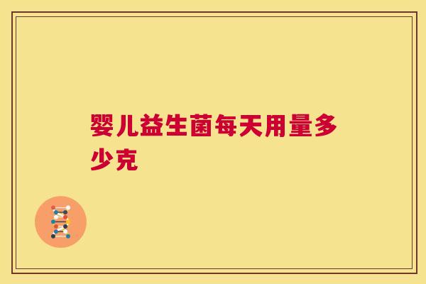 婴儿益生菌每天用量多少克