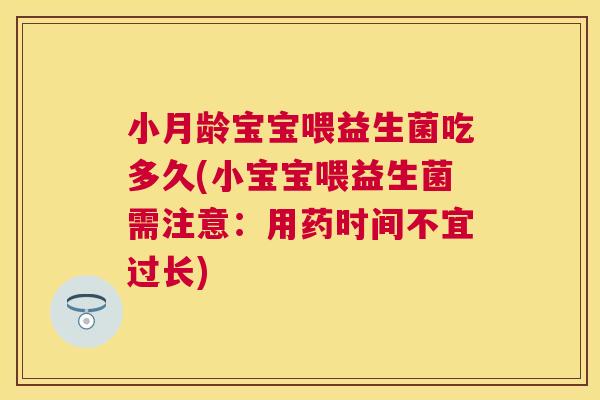 小月龄宝宝喂益生菌吃多久(小宝宝喂益生菌需注意：用药时间不宜过长)