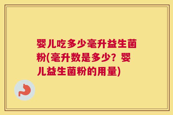 婴儿吃多少毫升益生菌粉(毫升数是多少？婴儿益生菌粉的用量)