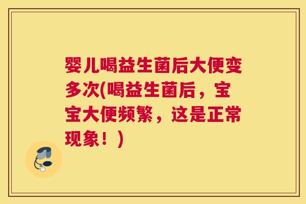 婴儿喝益生菌后大便变多次(喝益生菌后，宝宝大便频繁，这是正常现象！)