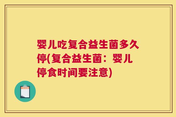 婴儿吃复合益生菌多久停(复合益生菌：婴儿停食时间要注意)