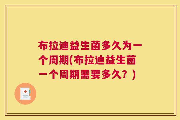 布拉迪益生菌多久为一个周期(布拉迪益生菌一个周期需要多久？)
