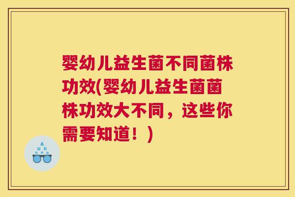 婴幼儿益生菌不同菌株功效(婴幼儿益生菌菌株功效大不同，这些你需要知道！)