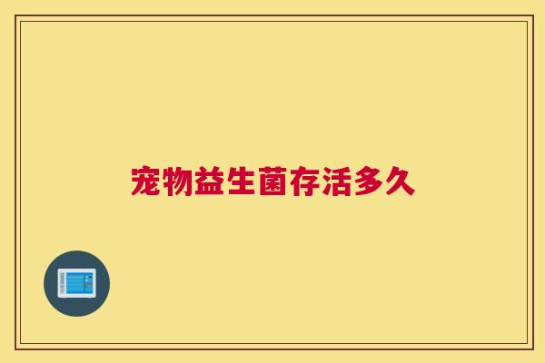 宠物益生菌存活多久