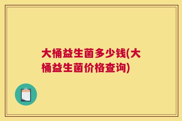 大桶益生菌多少钱(大桶益生菌价格查询)