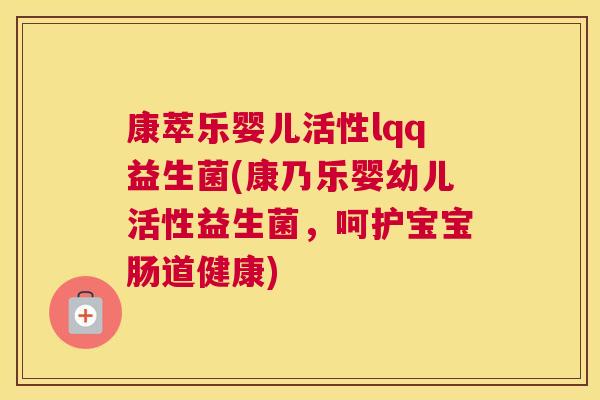 康萃乐婴儿活性lqq益生菌(康乃乐婴幼儿活性益生菌，呵护宝宝肠道健康)
