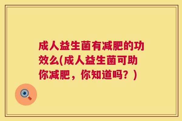 成人益生菌有减肥的功效么(成人益生菌可助你减肥，你知道吗？)